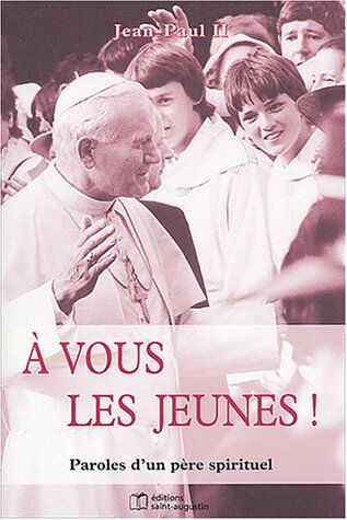 Jean-Paul II A Vous Les Jeunes ! : Paroles D'Un Père Spirituel