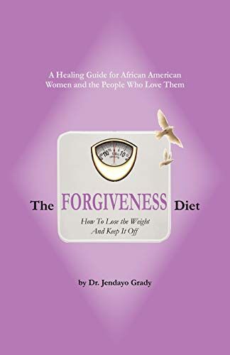 Jendayo Grady The Forgiveness Diet: How To Lose The Weight And Keep It Off