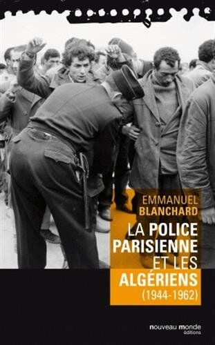 Emmanuel Blanchard La Police Parisienne Et Les Algériens (1944-1962)