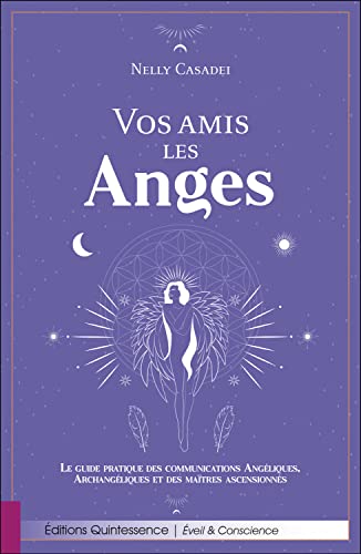 Nelly Casadei Vos Amis Les Anges - Le Guide Pratique Des Communications Angéliques, Archangéliques Et Des Maîtres Ascensionnés