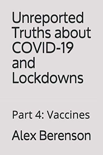 Alex Berenson Unreported Truths About Covid-19 And Lockdowns: Part 4: Vaccines