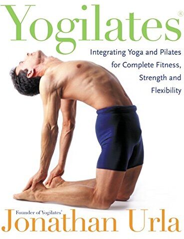 Jonathan Urla Yogilates(R): Integrating Yoga And Pilates For Complete Fitness, Strength, And Flexibility