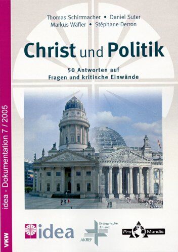 Thomas Schirrmacher Christ Und Politik: 50 Antworten Auf Fragen Und Kritische Einwände - Zugleich Idea-Dokumentation 7/2005