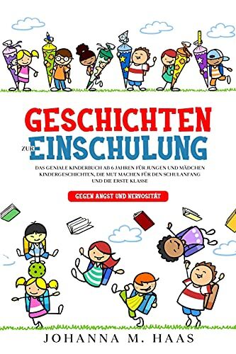 Haas, Johanna M. Geschichten Zur Einschulung: Das Geniale Kinderbuch Ab 6 Jahren Für Jungen Und Mädchen - Kindergeschichten, Die Mut Machen Für Den Schulanfang Und Die Erste Klasse - Gegen Angst Und Nervosität