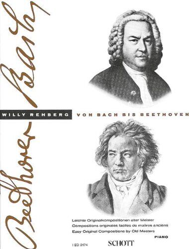 Willy Rehberg Von Bach Bis Beethoven: Eine Sammlung Leichter Klassischer Originalkompositionen Mit Hinweisen Auf Die Form Und Den Vortrag Sowie Technischen Übungsbeispielen. Heft 1. Klavier.