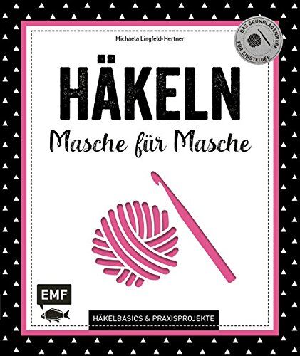 Michaela Lingfeld-Hertner Häkeln - Masche Für Masche: Häkelbasics & Praxisprojekte: Das Grundlagenwerk Für Einsteiger