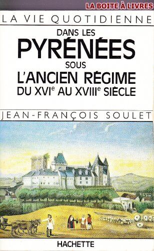 Soulet Vie Quotidienne Dans Les Pyrenees Sous L'Ancien Regime (La Vie Quotidienne)