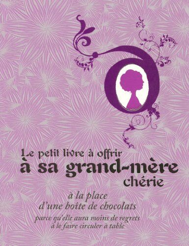 Raphaële Vidaling Le Petit Livre À Offrir À Sa Grand-Mère Chérie : A La Place D'Une Boîte De Chocolats Parce Qu'Elle Aura Moins De Regrets À Le Faire Circuler À Table