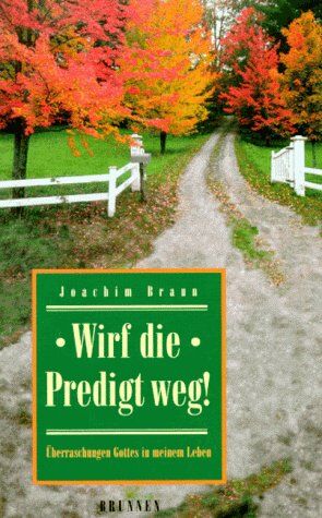 Joachim Braun Wirf Die Predigt Weg. Überraschungen Gottes In Meinem Leben