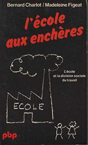 Charlot Bernard, Figeat Madeleine L'École Aux Enchères : L'École Et La Division Sociale Du Travail (Petite Bibliothèque Payot)