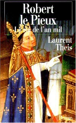 Robert Le Pieux : Le Roi De L'An Mil