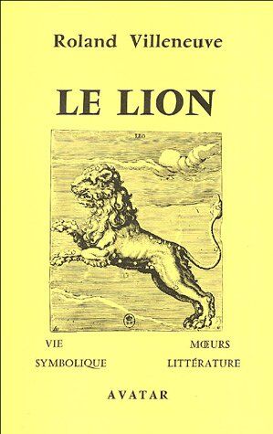 Roland Villeneuve Le Lion: Vie, Moeurs, Symbolique Et Littérature