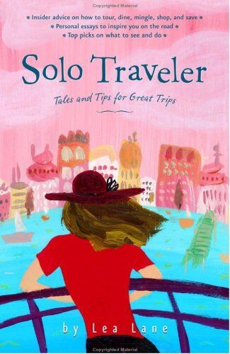 Lea Lane Solo Traveler: Tales And Tips For Great Trips, 1st Edition (Travel Guide, 1, Band 1)