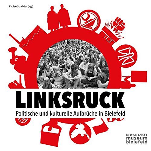 Fabian Schröder Linksruck: Politische Und Kulturelle Aufbrüche In Bielefeld (Schriften Der Historischen Museen Der Stadt Bielefeld)