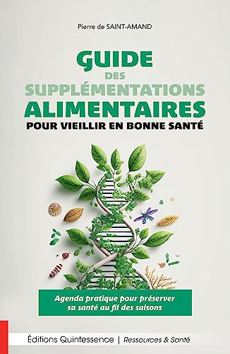 Pierre Saint-Amand Guide Des Supplémentations Alimentaires Pour Vieillir En Bonne Santé - Agenda Pratique Pour Préserver Sa Santé Au Fil Des Saisons