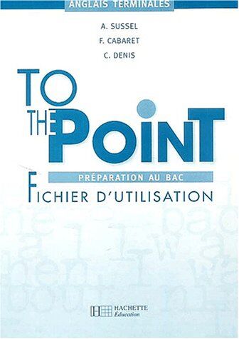 C. Denis Anglais Terminales To The Point. Fichier D'Utilisation (Hachette Education)