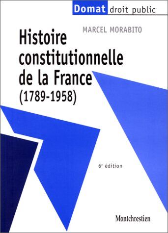 Marcel Morabito Histoire Constitutionnelle De La France (1789-1958). 6ème Édition (Précis Domat)