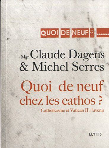 Michel Serres Quoi De Neuf Chez Les Cathos ? : Catholicisme Et Vatican Ii : L'Avenir