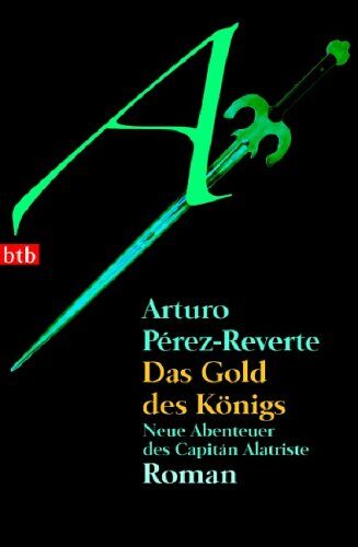 Arturo Pérez-Reverte Das Gold Des Königs: Neue Abenteuer Des Capitán Alatriste - Roman