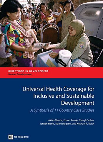 Akiko Maeda Maeda, A: Universal Health Coverage For Inclusive And Susta: A Synthesis Of 11 Country Case Studies (Directions In Development)