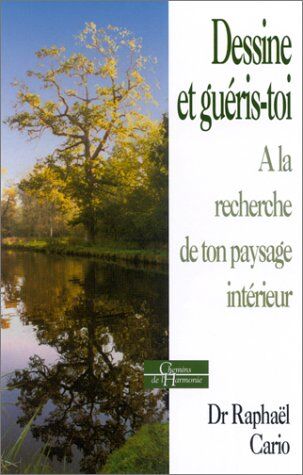 Raphaël Cario Dessine Et Guéris-Toi. : A La Recherche De Ton Paysage Intérieur (Phsychologie/dp)