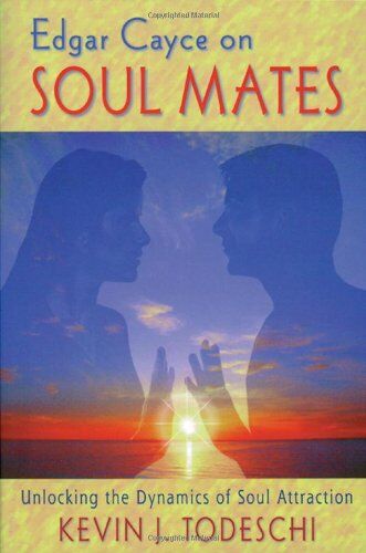 Todeschi, Kevin J. Edgar Cayce On Soul Mates: Unlocking The Dynamics Of Soul Attraction