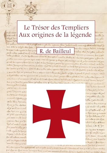 R. de Bailleul Le Trésor Des Templiers Aux Origines De La Légende