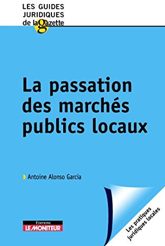 Antoine Alonso Garcia La Passation Des Marchés Publics Locaux (Guides Juridiqu)