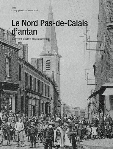 Jean-Pascal Vanhove Le Nord-Pas-De-Calais : A Travers La Carte Postale Ancienne