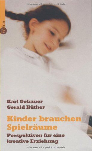 Karl Gebauer Kinder Brauchen Spielräume: Plädoyer Für Eine Kreative Erziehung