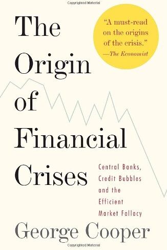 George Cooper The Origin Of Financial Crises: Central Banks, Credit Bubbles, And The Efficient Market Fallacy (Vintage)