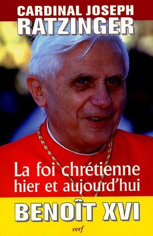 Joseph Ratzinger La Foi Chrétienne : Hier Et Aujourd'Hui