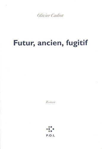 Olivier Cadiot Futur, Ancien, Fugitif (Fiction)
