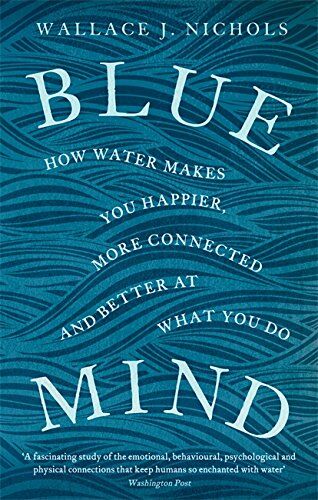 Nichols, Wallace J. Blue Mind: How Water Makes You Happier, More Connected And Better At What You Do