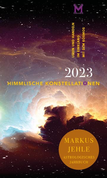 Markus Jehle Himmlische Konstellationen 2023: Astrologisches Jahrbuch