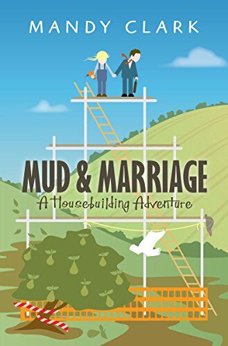 Mandy Clark Mud & Marriage: A Housebuilding Adventure