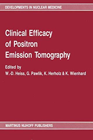 WD. Heiss Clinical Efficacy Of Positron Emission Tomography: Proceedings Of A Workshop Held In Cologne, Frg, Sponsored By The Commission Of The European ... In Nuclear Medicine, 12, Band 12)