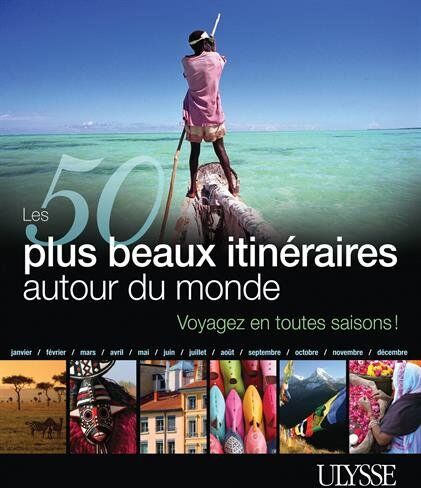 Philippe Bergeron Les 50 Plus Beaux Itinéraires Autour Du Monde : Voyagez En Toutes Saisons !