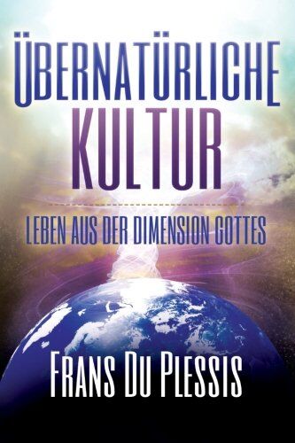 Frans Du Plessis Ubernaturliche Kultur: Leben Aus Der Dimension Gottes