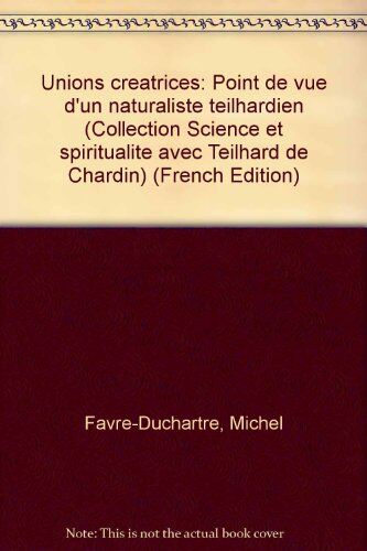 Michel Favre-duchartre Unions Créatrices: Point De Vue D'Un Naturaliste Teilhardien