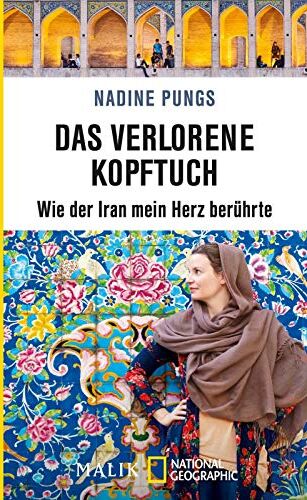 Nadine Pungs Das Verlorene Kopftuch: Wie Der Iran Mein Herz Berührte