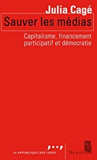 Julia Cagé Sauver Les Médias : Capitalisme, Financement Participatif Et Démocratie