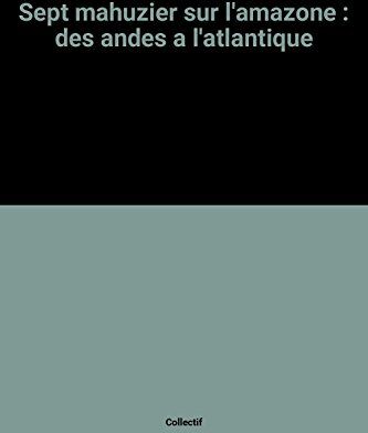 Collectif Sept Mahuzier Sur L'Amazone : Des Andes A L'Atlantique (Nathan)