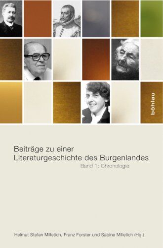 Milletich, Helmut S Beiträge Zu Einer Literaturgeschichte Des Burgenlandes. Gesamtwerk 978-3-205-78363-3: Beiträge Zu Einer Literaturgeschichte Des Burgenlandes. Band 1: Chronologie