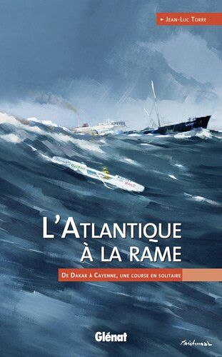 Jean-Luc Torre L'Atlantique À La Rame : De Dakar À Cayenne, Une Course En Solitaire