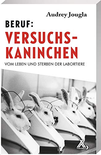 Audrey Jougla Beruf: Versuchskaninchen: Vom Leben Und Sterben Der Labortiere