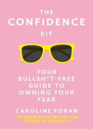 Caroline Foran The Confidence Kit: Your Bullsh*t-Free Guide To Owning Your Fear