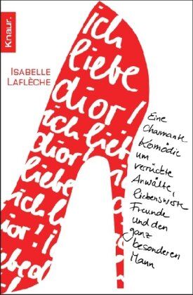 Isabelle Lafleche Ich Liebe Dior!: Eine Charmante Komödie Um Verrückte Anwälte, Liebenswerte Freunde Und Den Ganz Besonderen Mann