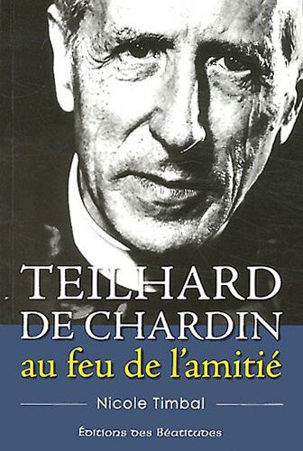 Nicole Timbal Teilhard De Chardin Au Feu De L'Amitié