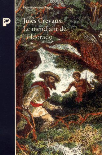 Jules Crevaux Le Mendiant De L'Eldorado. De Cayenne Aux Andes, 1876-1879 (Payot)